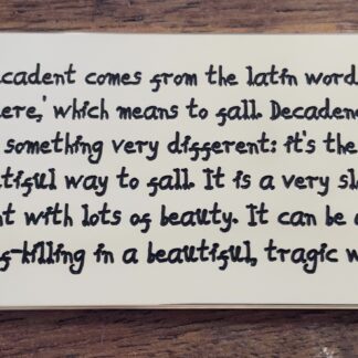 "Decadent comes from the Latin word 'cadere,' which means to fall"  Signed Limited Edition Plaque